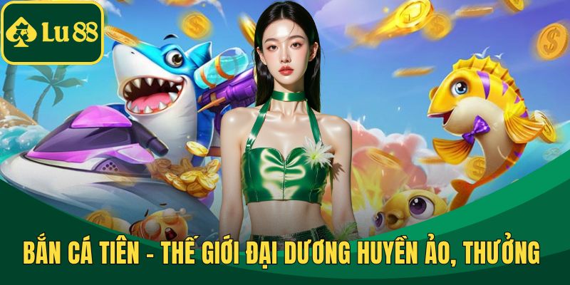 Bắn Cá Tiên – Thế Giới Đại Dương Huyền Ảo, Thưởng Cực Khủng