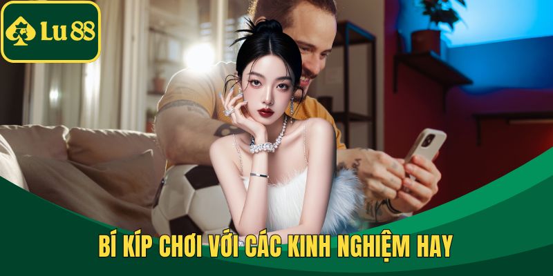Bí kíp chơi với các kinh nghiệm hay