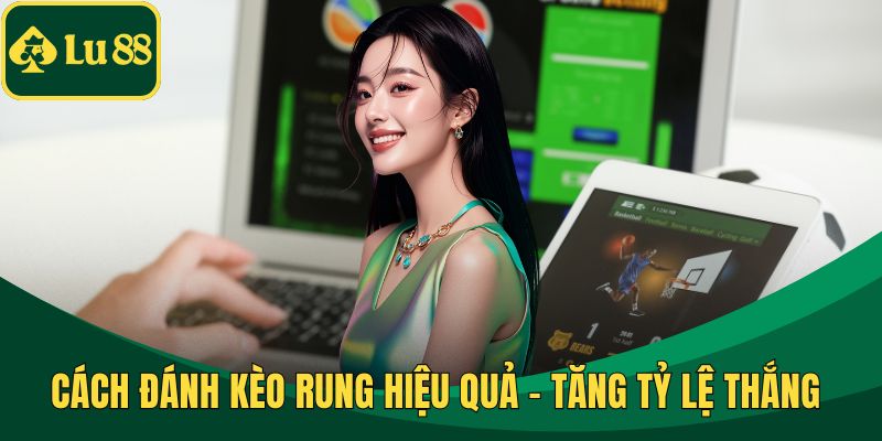Cách Đánh Kèo Rung Hiệu Quả - Tăng Tỷ Lệ Thắng Chỉ 1 Ván