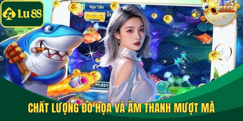 Chất lượng đồ họa và âm thanh mượt mà