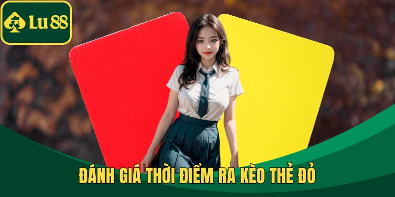 Đánh giá thời điểm ra kèo thẻ đỏ