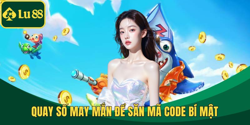 Quay số may mắn để săn mã code bí mật