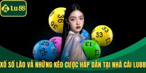 Xổ Số Lào Và Những Kèo Cược Hấp Dẫn Tại Nhà Cái LU88