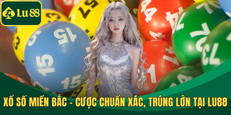 Xổ Số Miền Bắc - Cược Chuẩn Xác, Trúng Lớn Tại LU88
