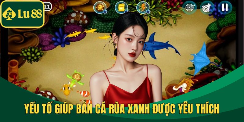 Yếu tố giúp bắn cá rùa xanh được yêu thích